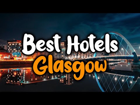 Best Hotels In Glasgow - For Families, Couples, Work Trips, Luxury & Budget