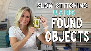 Slow Stitching Using Found Objects | Slow Stitching for Beginners | 5 Tips for Slow Stitching