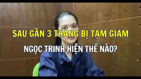 Sau gần 3 tháng bị tạm giam, Ngọc Trinh hiện thế nào?