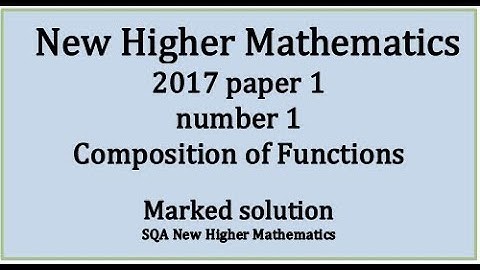 2017 SQA Higher Mathematics Paper 1: 1 Composition of functions