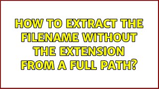 How to extract the filename without the extension from a full path? (3 Solutions!!)