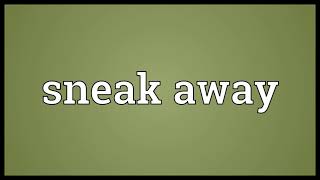 Sneak away Meaning