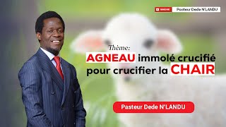 Pst DEDE N'LANDU // PREDICATION // AGNEAU IMMOLE CRUCIFIE POUR CRUCIFIER LA CHAIR