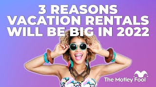 3 Reasons Vacation Rentals Will Be Big in 2022