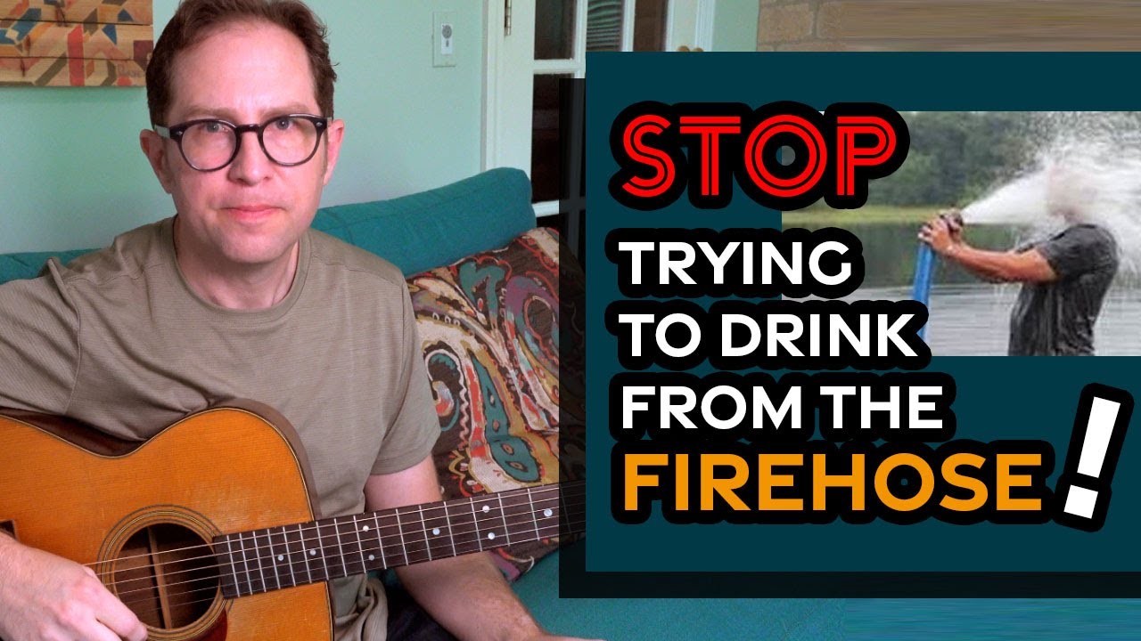 Stop drinking from the firehose!  Guitar lesson advice