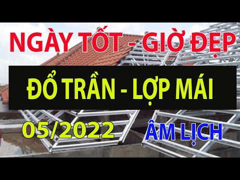 Video 2 NGÀY TỐT ĐỔ TRẦN LỢP MÁI NHÀ THÁNG 5/2022 ÂM LỊCH - youtube