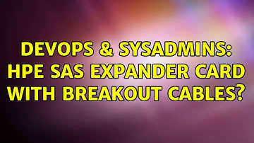 DevOps & SysAdmins: HPE SAS Expander card with breakout cables?