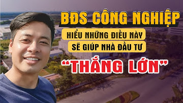 Bất Động Sản Công Nghiệp | Hiểu Những Điều Này Sẽ Giúp Cho Nhà Đầu Tư "Thắng Lớn"?
