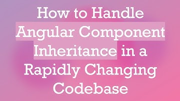 How to Handle Angular Component Inheritance in a Rapidly Changing Codebase