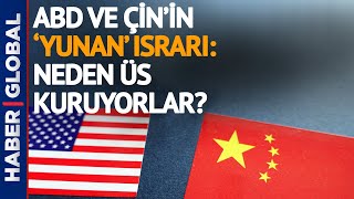 Sır Perdesi Aralanıyor ABD ve Çin Neden Yunanistanda Üs İstiyor