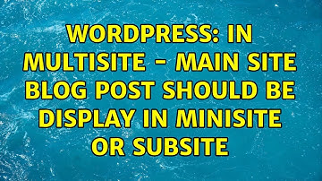 Wordpress: In Multisite - main site blog post should be display in minisite or subsite