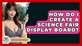 How Do I Create A Science Fair Display Board? - High School Toolkit
