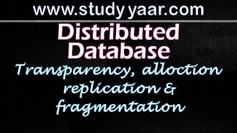 Distributed Databases - Transparency, Replication, Horizontal and Vertical Fragmentation, Allocation