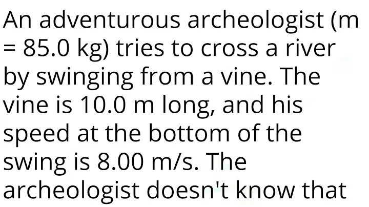 An adventurous archeologist (m = 85.0 kg) tries to cross a river by swinging from a vine. The vine i - DayDayNews