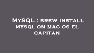 MySQL : brew install mysql on mac os el capitan