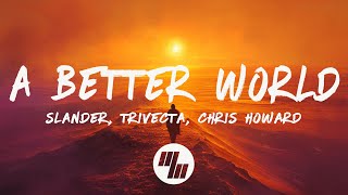 SLANDER & Trivecta  A Better World (Lyrics) ft. Chris Howard