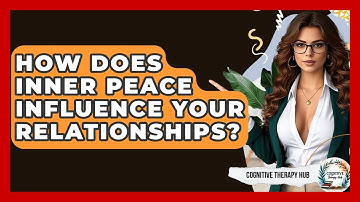 How Does Inner Peace Influence Your Relationships? - Cognitive Therapy Hub