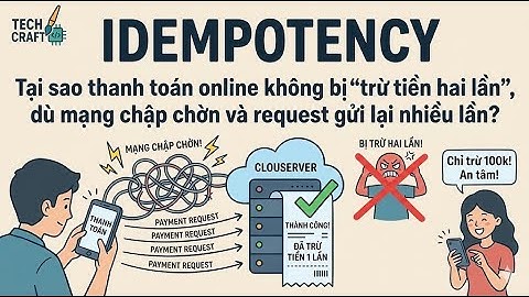 [System design P22] Idempotency Vì Sao Thanh Toán Online Không Bị Trừ Tiền Hai Lần Dù Mạng Chập Chờn