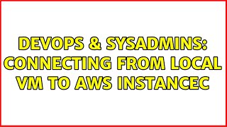 Celebrity DevOps & SysAdmins: Connecting from local VM to AWS instancec Wealth