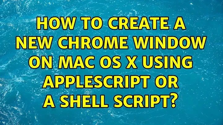 How to create a new Chrome window on Mac OS X using applescript or a shell script? (4 Solutions!!)