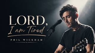 Phil Wickham - LORD, I Am Tired | Christian Worship Song