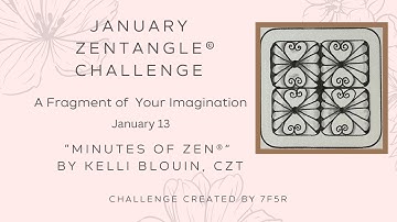 Minutes of Zen - Beginner Zentangle ® - A Fragment of your Imagination! January 13. Nanci.