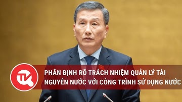 Phân định rõ trách nhiệm quản lý tài nguyên nước với quản lý công trình khai thác, sử dụng nước