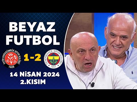 Beyaz Futbol 14 Nisan 2024 2.Kısım / Karagümrük 1-2 Fenerbahçe