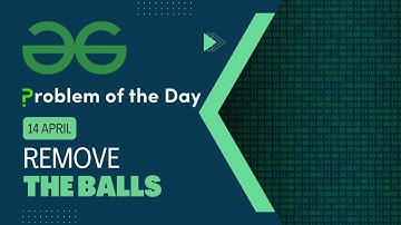 Remove the balls | 14 April POTD | C++ | Geeks for Geeks Problem of the Day