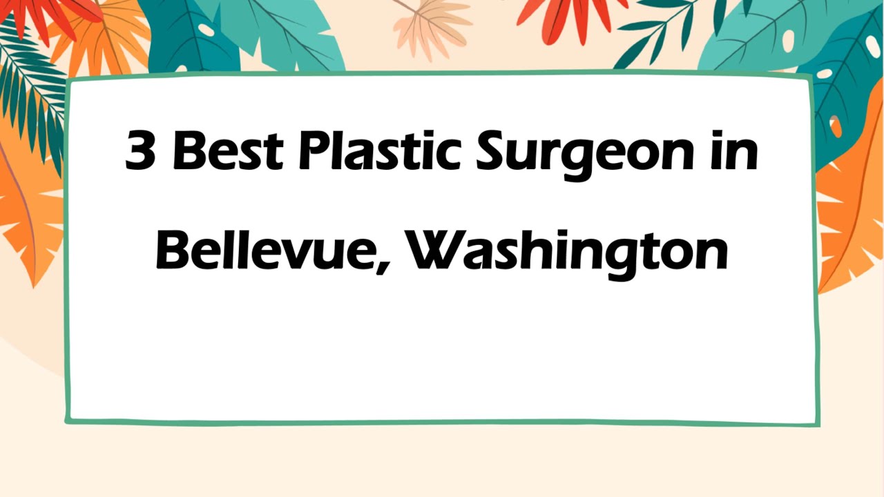 3 Best Plastic Surgeon in Bellevue, Washington | Cosmetic Surgeon