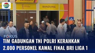Jelang Final BRI Liga 1 di Bandung, Tim Gabungan TNI Polri Terjunkan 2.000 Personel | Fokus