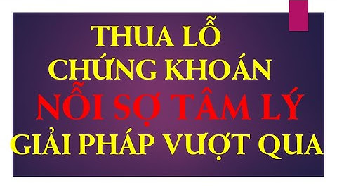 THUA LỖ TRONG ĐẦU TƯ CHỨNG KHOÁN: NỖI SỢ VÀ GIẢI PHÁP VƯỢT QUA THẤT BẠI #chứngkhoán