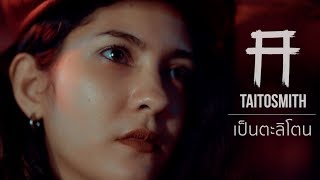 Miniatura de vídeo de "เป็นตะลิโตน -TaitosmitH (Official Video)"