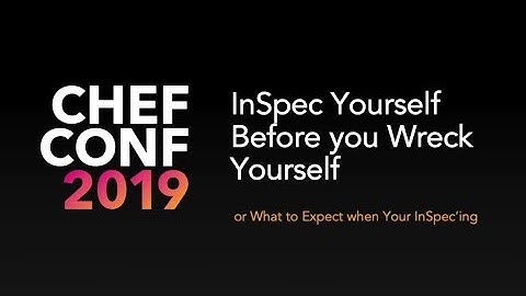 ChefConf 2019: Chef InSpec Yourself Before You Wreck Yourself