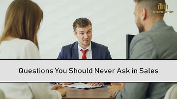 Questions You Should Never Ask in Sales | Demand Monster