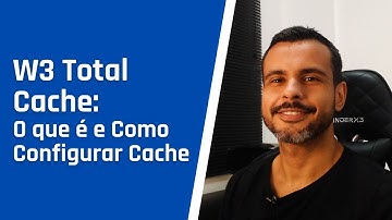 W3 Total Cache: O que é e Como Configurar Cache
