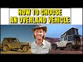 HOW TO Choose An Overland Vehicle