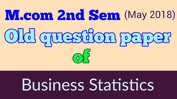 M.com (2nd Sem,MAY 2018 )" BUSINESS STATISTICS   " old question paper- By ARUN GAUTAM