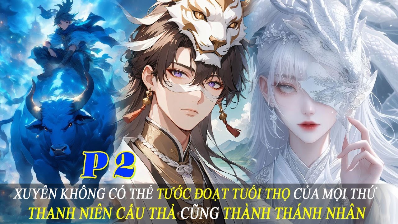 P2 Xuyên Không Có Thể Tước Đoạt Tuổi Thọ Của Mọi Thứ Thanh Niên Cẩu Thả Cũng Thành Thánh Nhân