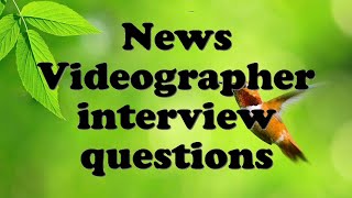 News Videographer interview questions