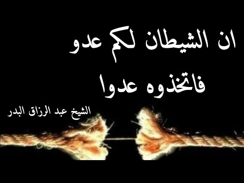 إن الشيطان لكم عدو فاتخذوه عدوا الشيخ عبد الرزاق البدر