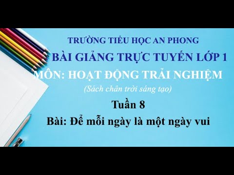 Lớp 1 - Tuần 8 - Môn: Hoạt động trải nghiệm - Bài: Để mỗi ngày là một ngày vui