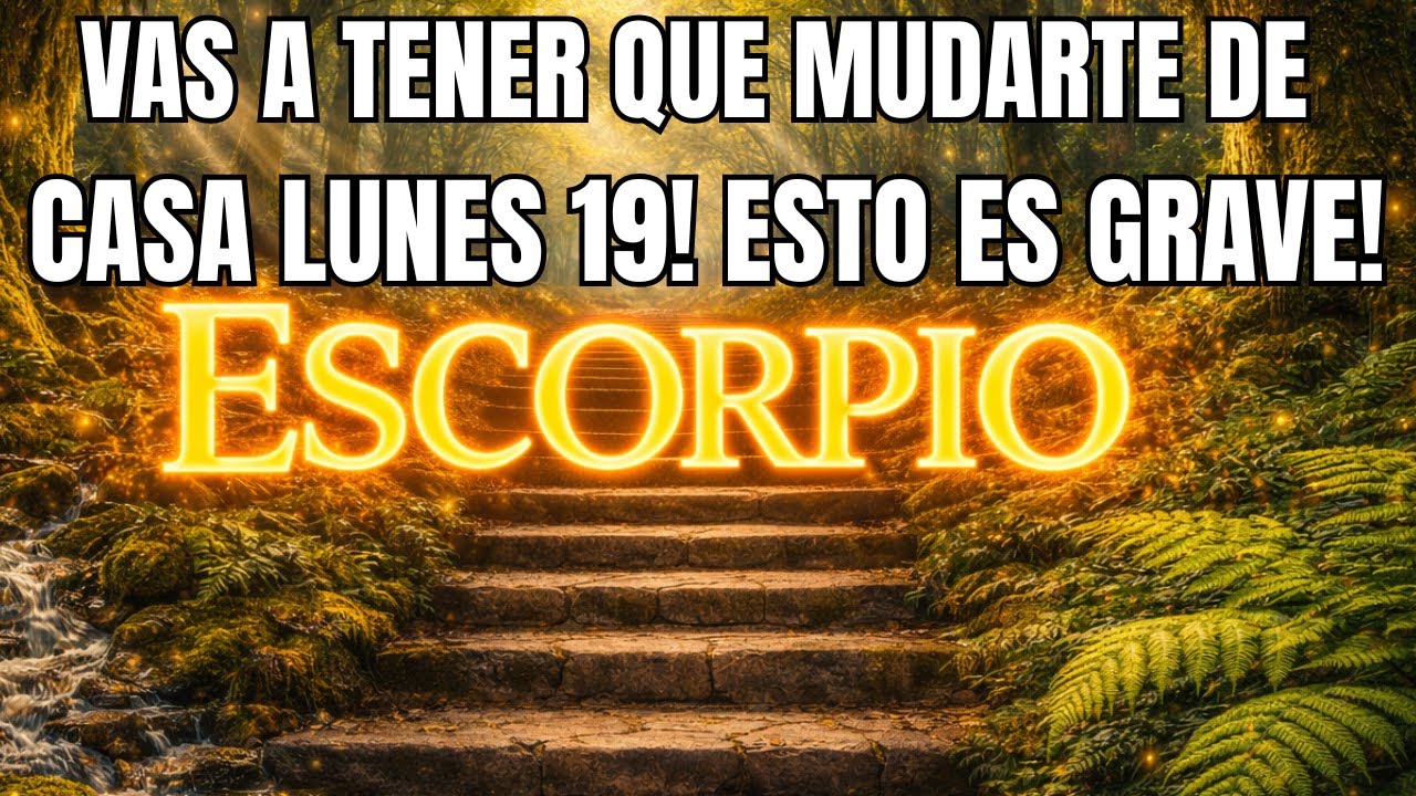 ESCORPIO VAS A TENER QUE MUDARTE DE CASA LUNES 19 POR UN MOTIVO 🔥🏡¡NADA QUEDA OCULTO ES GRAVE!