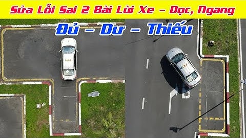 Sửa Lỗi 2 Bài Đậu Xe - Dọc, Ngang | Bổ túc tay lái - thầy Thanh - Dạy lái xe Bình Phước