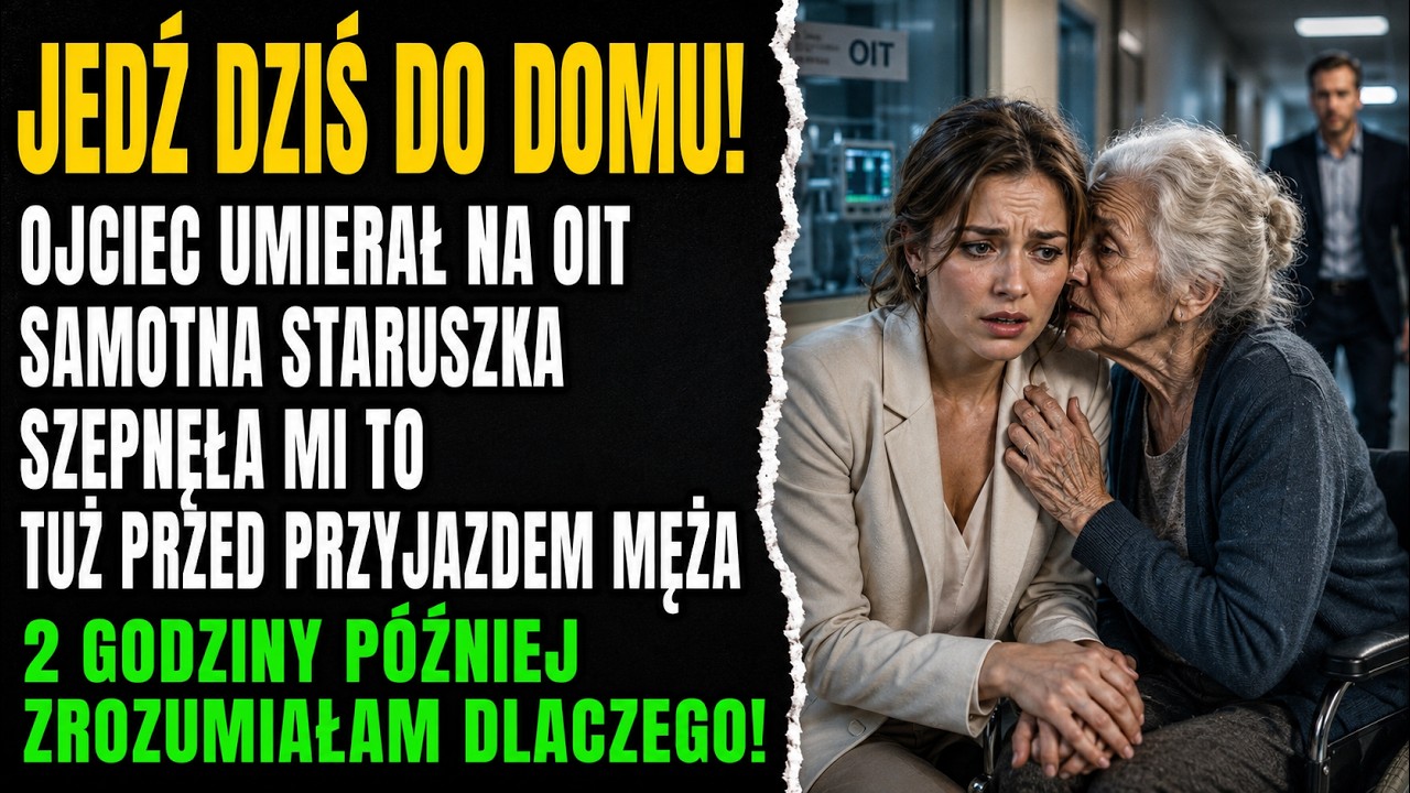 Siedziałam na plastikowym krześle przed salą intensywnej terapii ojca, gdy starsza kobieta na wózku szepnęła mi do ucha: „Jeśli możesz, jedź dziś wieczorem do domu". Pomyślałam, że jest...