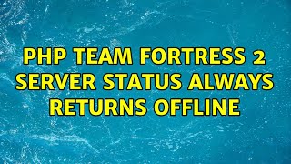 Php Team Fortress 2 Server Status Always Returns Offline 2 Solutions