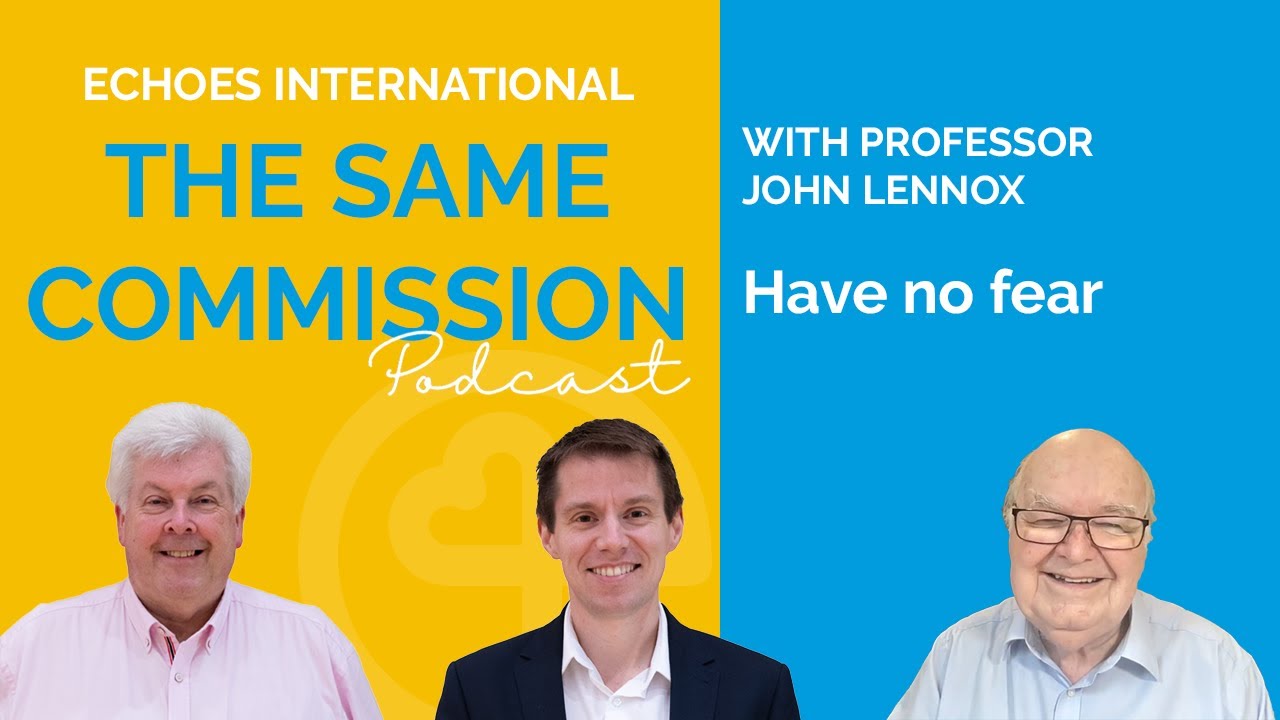 Have no Fear (S4: Ep 1 - The Same Commission Podcast with Professor John Lennox)