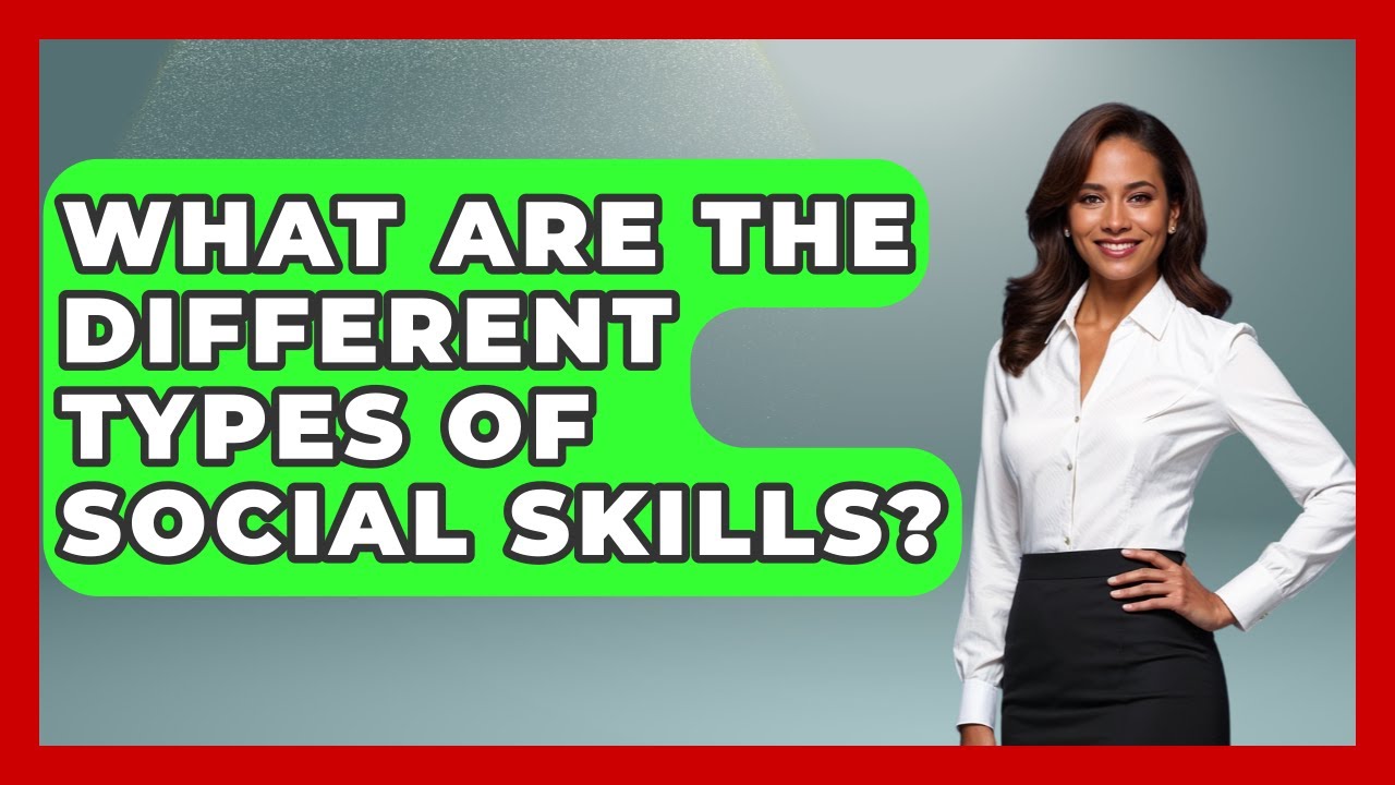 What Are The Different Types Of Social Skills? - The Personal Growth Path