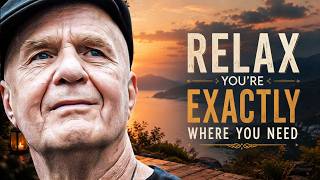 Wayne Dyer: Relax, You’re Exactly Where You Need to Be for a New Beginning