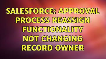 Salesforce: Approval Process Reassign Functionality Not Changing Record Owner (2 Solutions!!)